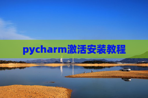pycharm激活安装教程 pycharm激活安装教程
